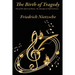 The Birth of Tragedy Out of the Spirit of Music: A Study of Greek Tragedy, Art, and Cultural Form