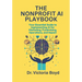 The Nonprofit AI Playbook: Your Essential Guide to Implementing AI for Marketing, Fundraising, Operations, and Impact