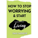How to Stop Worrying & Start Living