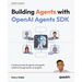 Building Agents with OpenAI Agents SDK: Create practical AI agents and agentic systems through hands-on projects