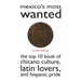 Mexico's Most Wanted: The Top 10 Book of Chicano Culture, Latin Lovers, and Hispanic Pride