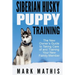 Siberian Husky Puppy Training: The New Owner's Guide to Taking Care of and Train