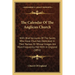The Calendar Of The Anglican Church: With Brief Accounts Of The Saints Who Have Churches Dedicated In Their Names, Or Whose Images Are Most Frequently