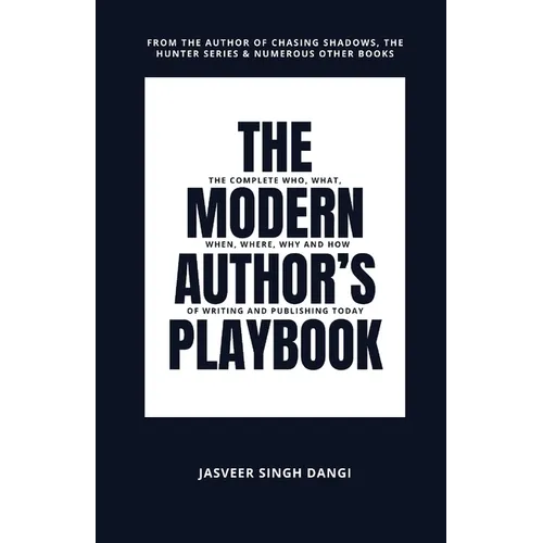 The Modern Author's Playbook: The Complete Who, What, When, Where, Why, and How of Writing and Publishing Today