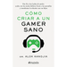 Cómo Criar a Un Gamer Sano: Pon Fin a Las Luchas de Poder, Acaba Con Los Malos Hábitos Frente a Las Pantallas Y Transforma La Relación Con Tus Hijos /