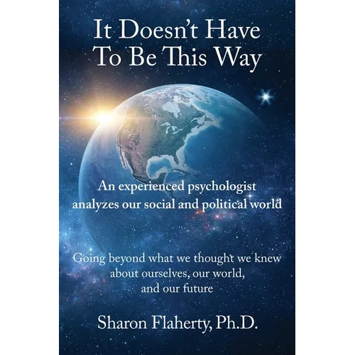 It Doesn't Have to Be This Way: An experienced psychologist analyzes the social and political world