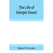 The life of Giorgio Vasari; a study of the later renaissance in Italy