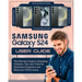 SAMSUNG Galaxy S24 User Guide: The Ultimate Guide to Unlocking Features, Tips and Tricks for Seamless Integration and Maximum Performace
