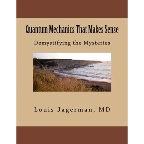 Quantum Mechanics That Makes Sense: Demystifying the Mysteries