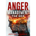Anger Management For Men: Practical Advice and Tools to Manage Your Emotions, Communicate Your Feelings Effectively, and Heal Relationships