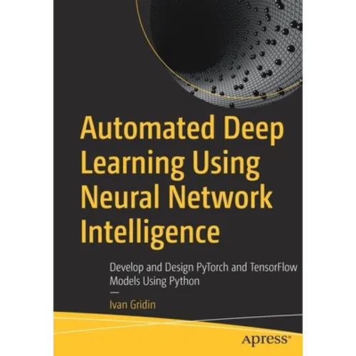 Automated Deep Learning Using Neural Network Intelligence: Develop and Design Pytorch and Tensorflow Models Using Python