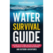 Water Survival Guide: Mastering the Art of Finding, Collecting, Treating, Storing, and Thriving Off the Grid with Water for Emergencies and