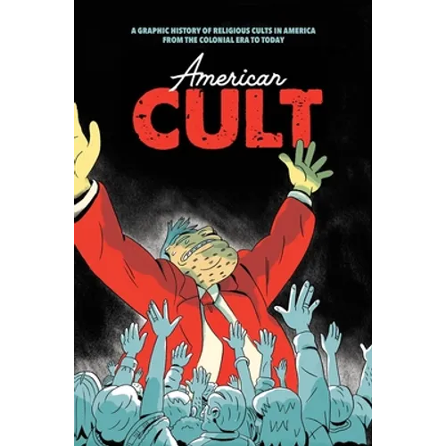 American Cult: A Graphic History of Religious Cults in America from the Colonial Era to Today