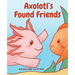 Axolotl's Found Friends: A Children's Picture Book Story About an Axolotl Learning Kindness and Connection