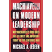 Machiavelli on Modern Leadership: Why Machiavelli's Iron Rules Are as Timely and Important Today as Five Centuries Ago