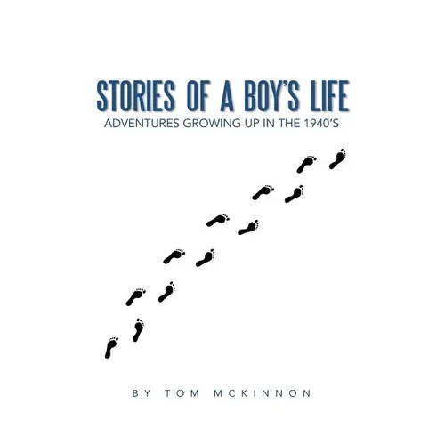 Stories of a Boy's Life: Adventures Growing Up in the 1940's