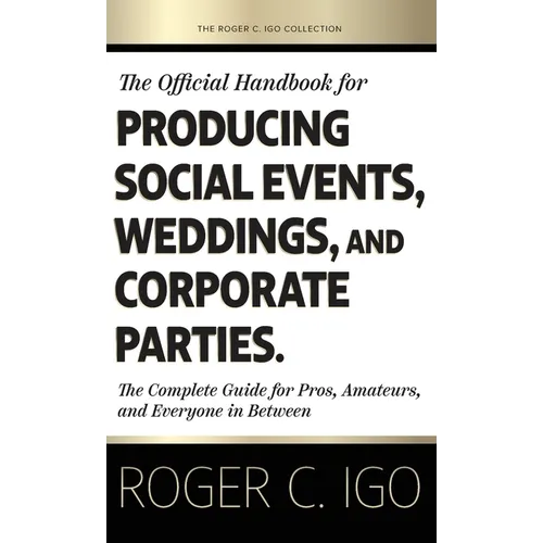 The Official Handbook for Producing Social Events, Weddings, and Corporate Parties: The Complete Guide for Pros, Amateurs, and Everyone in Between