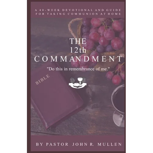 The 12th Commandment: A 40-Week Devotional and Guide for Taking Communion at Home