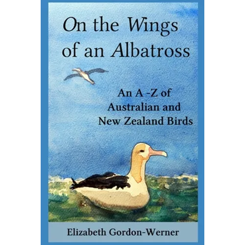 On the Wings of an Albatross: An A-Z of Australian and New Zealand Birds