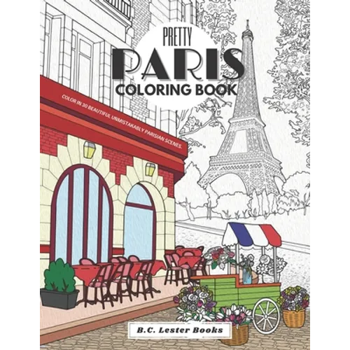 Pretty Paris: The Coloring Book: Color In 30 Beautiful Unmistakably Parisian Scenes.