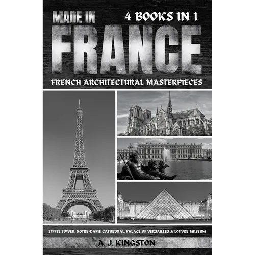 Made In France: Eiffel Tower, Notre-Dame Cathedral, Palace Of Versailles & Louvre Museum