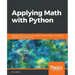 Applying Math with Python: Practical recipes for solving computational math problems using Python programming and its libraries