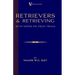 Retrievers And Retrieving - with Notes On Field Trials (A Vintage Dog Books Breed Classic - Labrador / Flat-Coated Retriever)