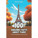100 Amazing Facts about Paris: Secrets and Wonders of the City of Light