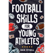 Football Skills for Young Athletes: Master Passing, Catching, Tackling, Running, Defense, and So Much More!