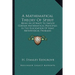A Mathematical Theory Of Spirit: Being An Attempt To Employ Certain Mathematical Principles In The Elucidation Of Some Metaphysical Problems