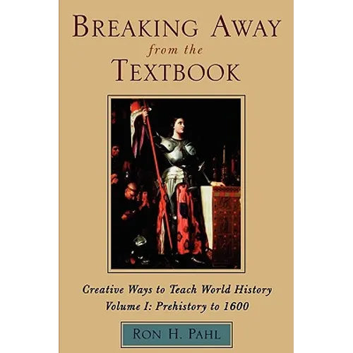 Breaking Away from the Textbook: Creative Ways to Teach World History, Volume I