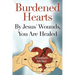 Burdened Hearts By Jesus' Wounds, You are Healed