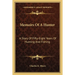 Memoirs Of A Hunter: A Story Of Fifty-Eight Years Of Hunting And Fishing
