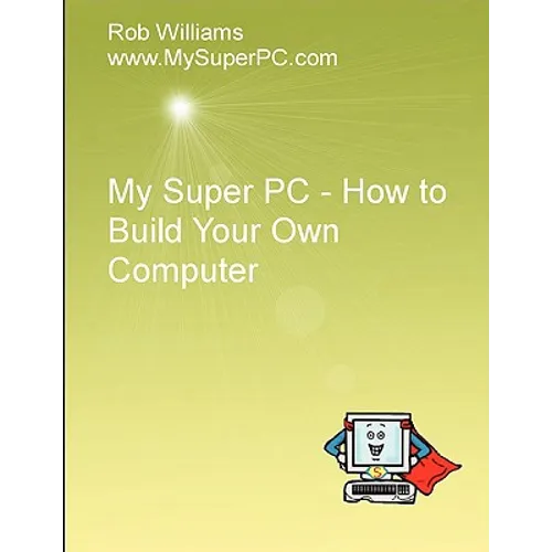 My Super PC - How to Build Your Own Computer