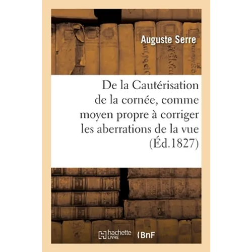 De la Cautérisation de la cornée, comme moyen propre à corriger d'une manière prompte: et sure les aberrations de la vue, avec dilatation des pupilles