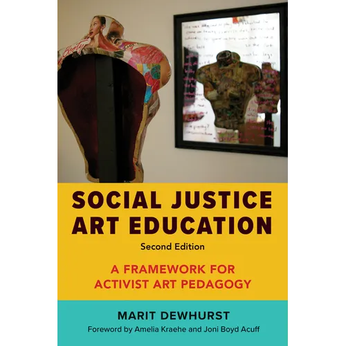 Social Justice Art Education, Second Edition: A Framework for Activist Art Pedagogy