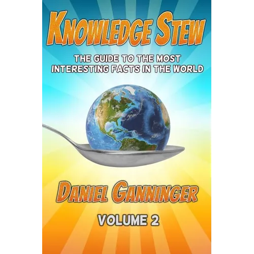 Knowledge Stew: The Guide to the Most Interesting Facts in the World, Volume 2