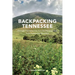 Backpacking Tennessee: Overnight Trail Adventures from the Mississippi River to the Appalachian Mountains
