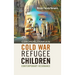 Czechoslovakia's Cold War Refugee Children: Contemporary Resonance