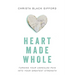 Heart Made Whole: Turning Your Unhealed Pain Into Your Greatest Strength