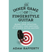 The Inner Game of Fingerstyle Guitar: How to Blend Your Intuition, Intellect, and Emotions to Achieve Guitar Mastery