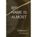 My Name Is Almost: A Memoir