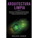 Arquitectura limpia: Métodos y estrategias avanzadas para el software y la programación utilizando teorías de arquitectura limpia