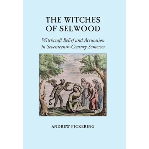 The Witches of Selwood: Witchcraft Belief and Accusation in Seventeenth-Century Somerset - Hardcover
