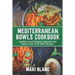 Mediterranean Bowls Cookbook: Healthy Greek Spanish Lebanese And Italian Food In 80 Bowl Recipes
