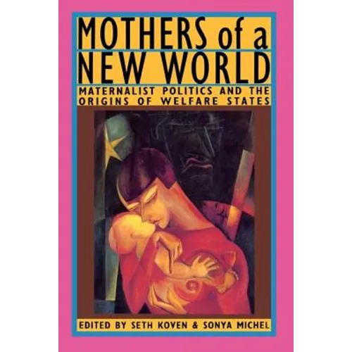 Mothers of a New World: Maternalist Politics and the Origins of Welfare States