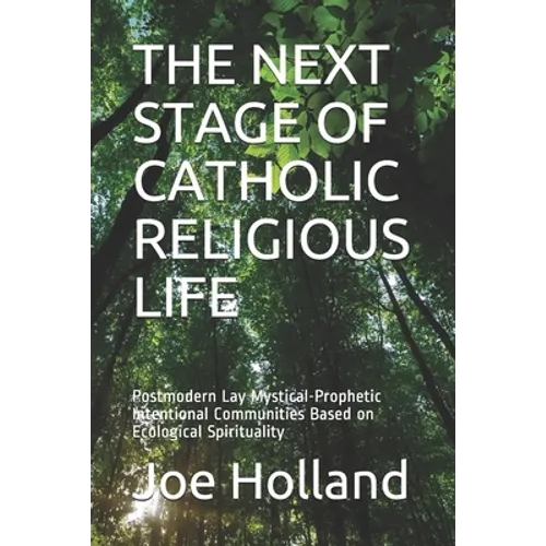 The Next Stage of Catholic Religious Life: Postmodern Lay Mystical-Prophetic Intentional Communities Based on Ecological Spirituality