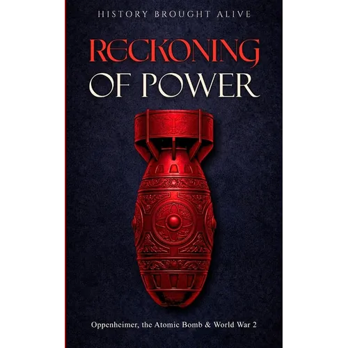 Reckoning of Power: Oppenheimer, the Atomic Bomb & World War 2