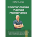Common Sense Planned Maintenance: A practical guide to building a Common Sense Planned Maintenance system