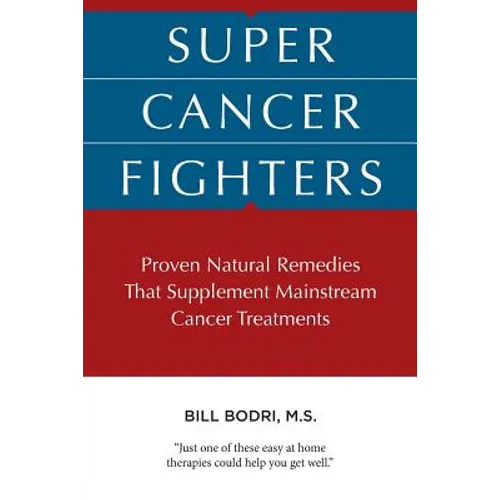 Super Cancer Fighters: Proven Natural Remedies That Supplement Mainstream Cancer Treatments